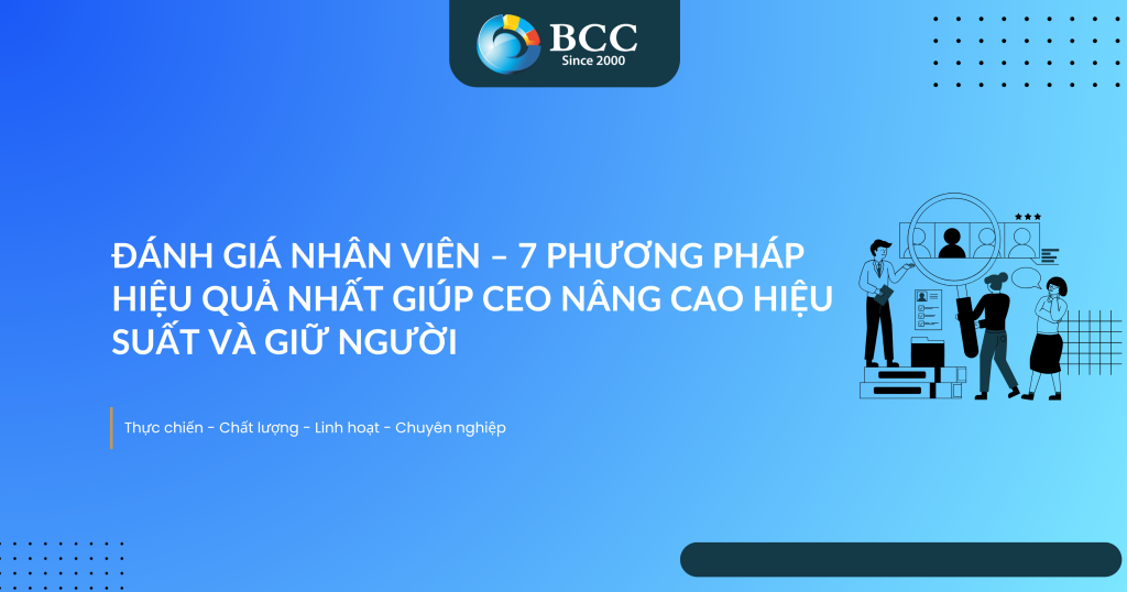 ĐÁNH GIÁ NHÂN VIÊN – 7 PHƯƠNG PHÁP HIỆU QUẢ NHẤT GIÚP CEO NÂNG CAO HIỆU SUẤT VÀ GIỮ NGƯỜI